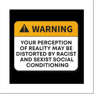 WARNING YOUR PERCEPTION OF REALITY MAY BE DISTORTED BY RACIST AND SEXIST SOCIAL CONDITIONING Posters and Art